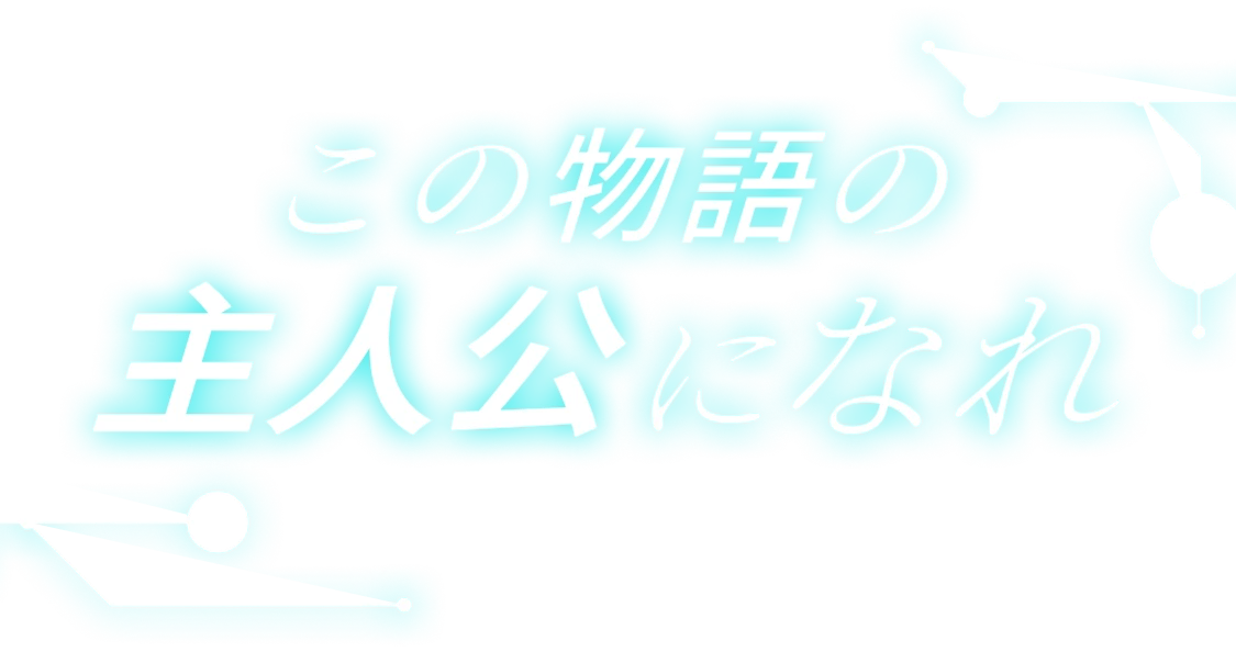 この物語の主人公になれ